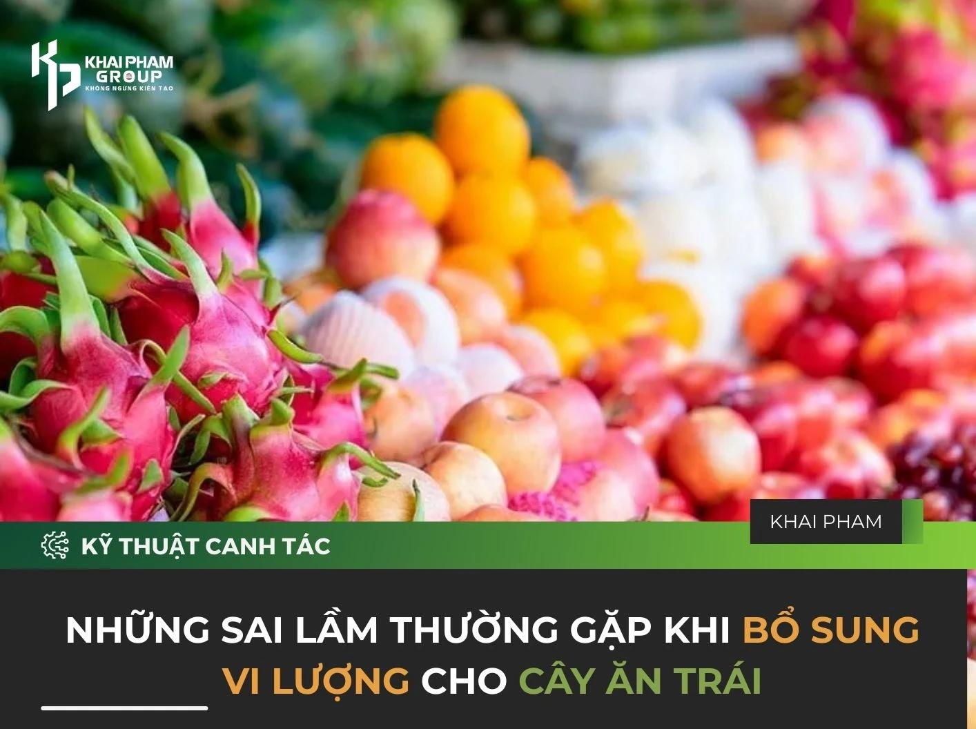 NHỮNG SAI LẦM THƯỜNG GẶP KHI BỔ SUNG VI LƯỢNG CHO CÂY ĂN TRÁI